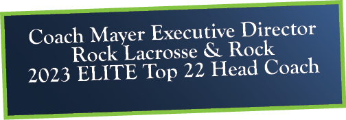 Coach Mayer Executive Director Rock Lacrosse & Rock 2023 ELITE Top 22 Head Coach