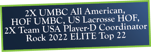 2X UMBC All American, HOF UMBC, US Lacrosse HOF, 2X Team USA Player-D Coordinator Rock 2022 ELITE Top 22