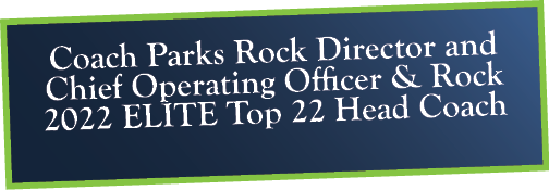 Coach Parks Rock Director and Chief Operating Officer & Rock 2022 ELITE Top 22 Head Coach