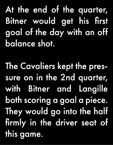 At the end of the quarter, Bitner would get his first goal of the day with an off balance shot  The Cavaliers kept th   