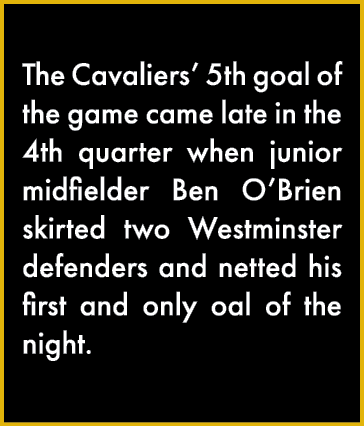 The Cavaliers  5th goal of the game came late in the 4th quarter when junior midfielder Ben O Brien skirted two West   
