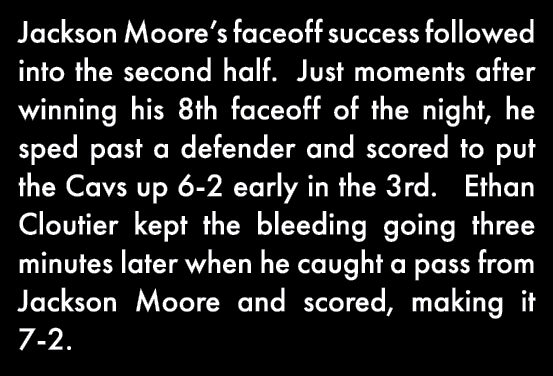 Jackson Moore s faceoff success followed into the second half  Just moments after winning his 8th faceoff of the nigh   