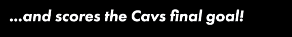    and scores the Cavs final goal 