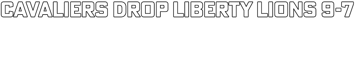 Cavaliers drop Liberty lions 9-7