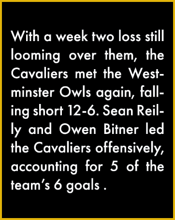  With a week two loss still looming over them, the Cavaliers met the Westminster Owls again, falling short 12-6  Sean   