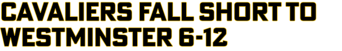 Cavaliers fall short to Westminster 6-12
