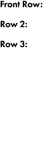 Front Row: Row 2: Row 3: 
