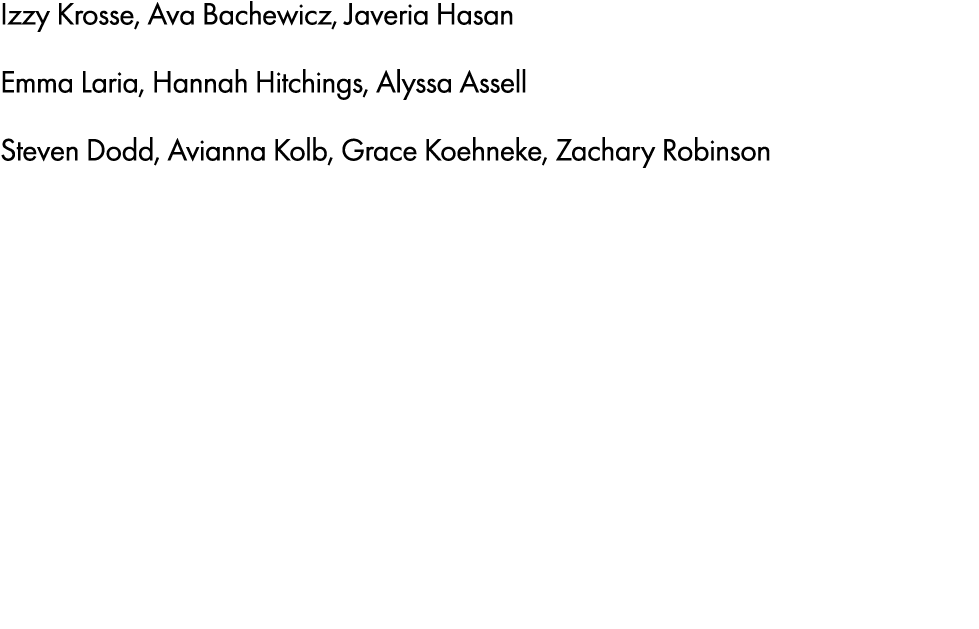 Izzy Krosse, Ava Bachewicz, Javeria Hasan Emma Laria, Hannah Hitchings, Alyssa Assell Steven Dodd, Avianna Kolb, Grac...