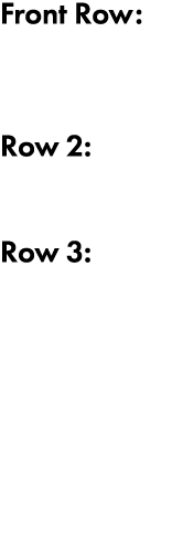 Front Row:  Row 2:  Row 3:  