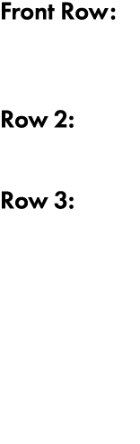 Front Row:  Row 2:  Row 3:  