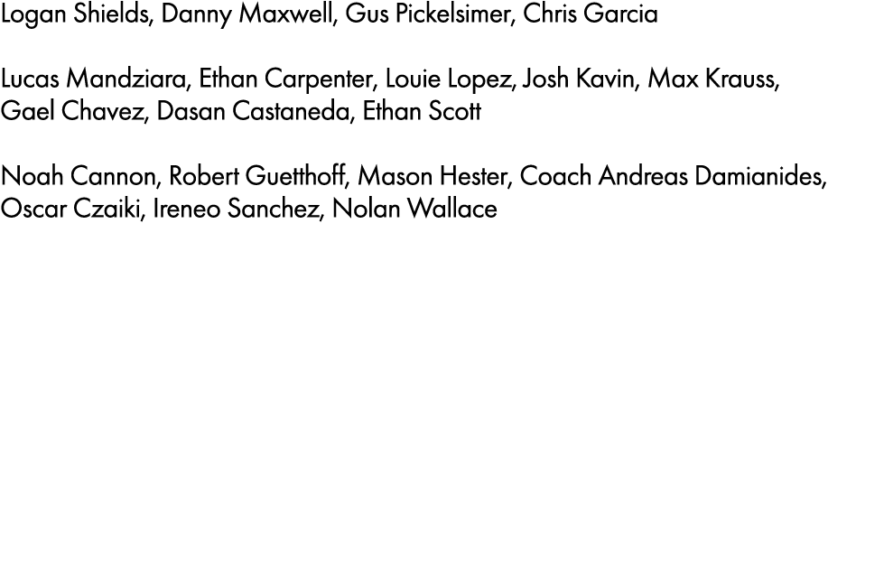 Logan Shields, Danny Maxwell, Gus Pickelsimer, Chris Garcia Lucas Mandziara, Ethan Carpenter, Louie Lopez, Josh Kavin...