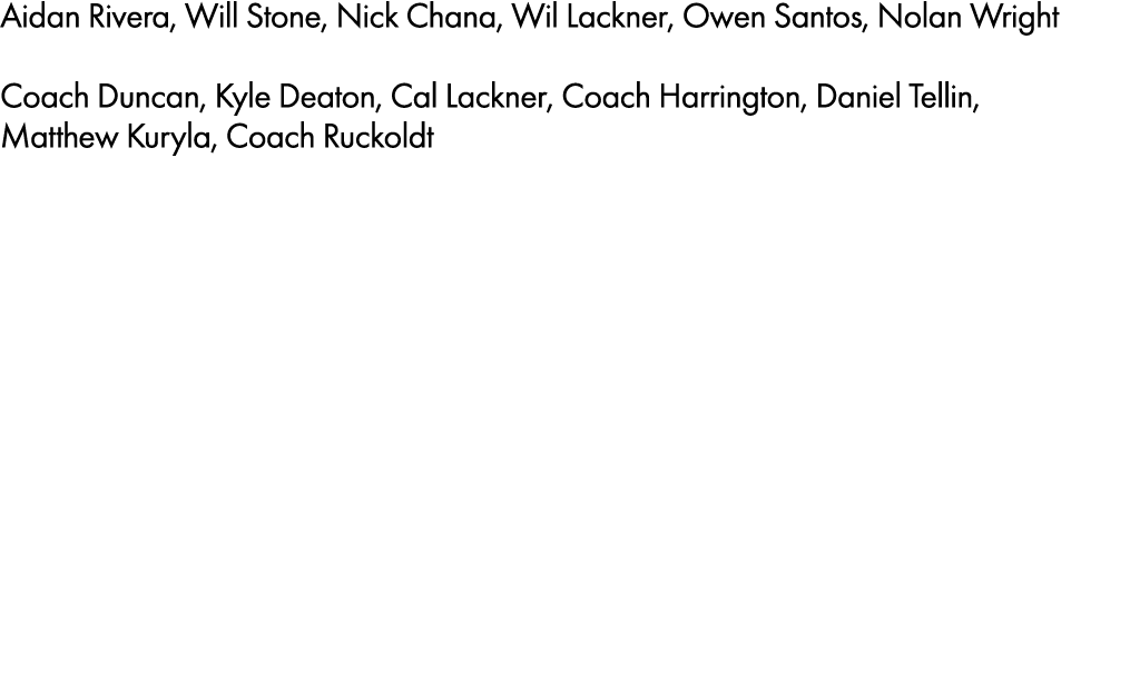 Aidan Rivera, Will Stone, Nick Chana, Wil Lackner, Owen Santos, Nolan Wright Coach Duncan, Kyle Deaton, Cal Lackner, ...