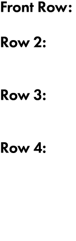 Front Row: Row 2:  Row 3:  Row 4:   