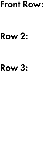 Front Row: Row 2:  Row 3:    