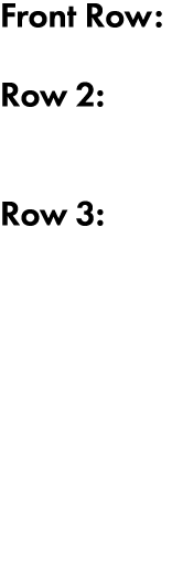 Front Row: Row 2:  Row 3: 