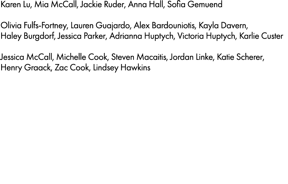 Karen Lu, Mia McCall, Jackie Ruder, Anna Hall, Sofia Gemuend Olivia Fulfs-Fortney, Lauren Guajardo, Alex Bardouniotis...