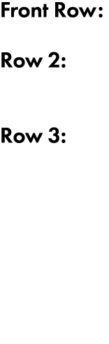Front Row: Row 2:  Row 3:    