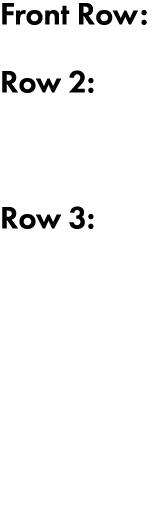 Front Row: Row 2:  Row 3: 