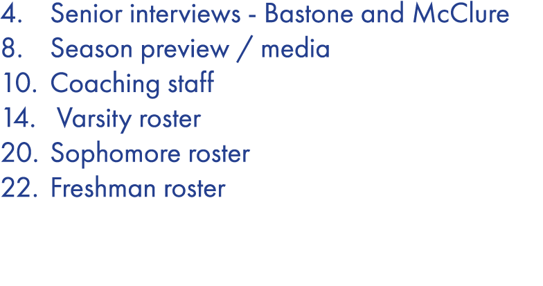 4  Senior interviews - Bastone and McClure 8   Season preview   media 10  Coaching staff 14  Varsity roster 20  Sopho   