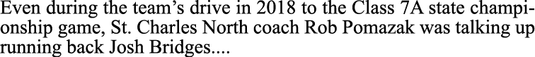 Even during the team s drive in 2018 to the Class 7A state championship game, St  Charles North coach Rob Pomazak was   