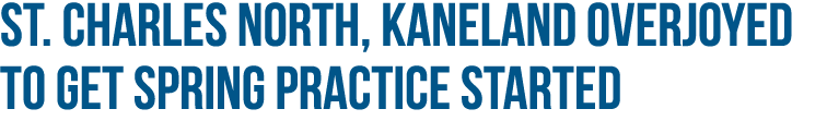 St  Charles North, Kaneland overjoyed to get spring practice started
