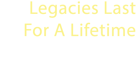 Legacies Last For A Lifetime