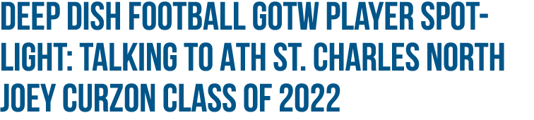 Deep Dish Football GOTW Player Spotlight: Talking To ATH St  Charles North Joey Curzon Class Of 2022