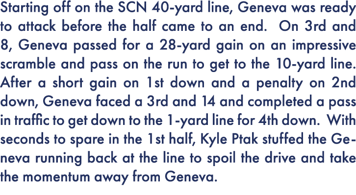 Starting off on the SCN 40-yard line, Geneva was ready to attack before the half came to an end  On 3rd and 8, Geneva   