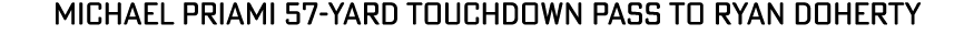Michael Priami 57-yard touchdown pass to Ryan Doherty 