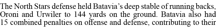 The North Stars defense held Batavia s deep stable of running backs, Oroni and Urwiler to 144 yards on the ground  Ba   