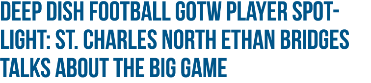 Deep Dish Football GOTW Player Spotlight: St  Charles North Ethan Bridges Talks About The Big Game