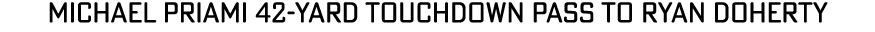 Michael Priami 42-yard touchdown pass to Ryan Doherty 