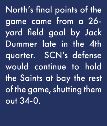 North s final points of the game came from a 26-yard field goal by Jack Dummer late in the 4th quarter  SCN s defense   