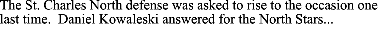 The St  Charles North defense was asked to rise to the occasion one last time  Daniel Kowaleski answered for the Nort   