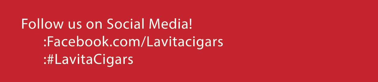     Follow us on Social Media     :Facebook com Lavitacigars    :#LavitaCigars 