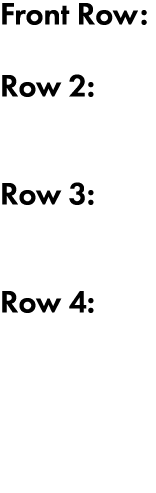 Front Row: Row 2: Row 3: Row 4: 