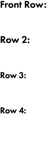 Front Row: Row 2: Row 3: Row 4: 