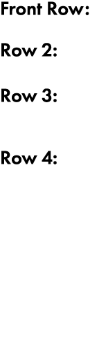 Front Row: Row 2: Row 3: Row 4: 
