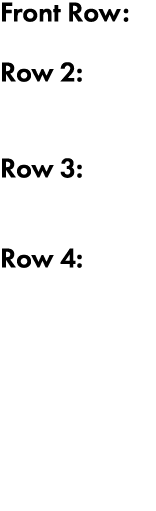 Front Row: Row 2: Row 3: Row 4: 