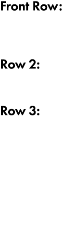 Front Row: Row 2: Row 3: 