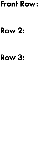 Front Row: Row 2: Row 3: 
