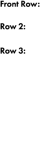 Front Row: Row 2: Row 3: 