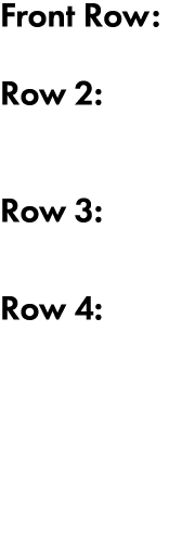 Front Row: Row 2: Row 3: Row 4: 