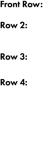 Front Row: Row 2: Row 3: Row 4: