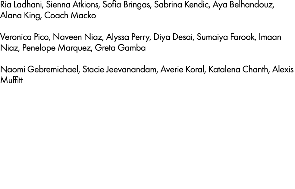Ria Ladhani, Sienna Atkions, Sofia Bringas, Sabrina Kendic, Aya Belhandouz, Alana King, Coach Macko Veronica Pico, Na...