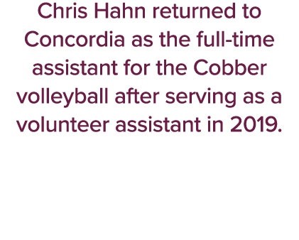 Chris Hahn returned to Concordia as the full time assistant for the Cobber volleyball after serving as a volunteer as...