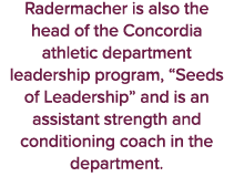 Radermacher is also the head of the Concordia athletic department leadership program, “Seeds of Leadership” and is an...