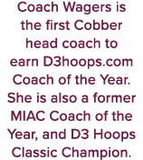 Coach Wagers is the first Cobber head coach to earn D3hoops.com Coach of the Year. She is also a former MIAC Coach of...