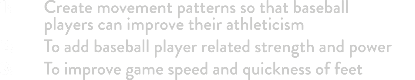 1: Create movement patterns so that baseball players can improve their athleticism 2: To add baseball player related ...