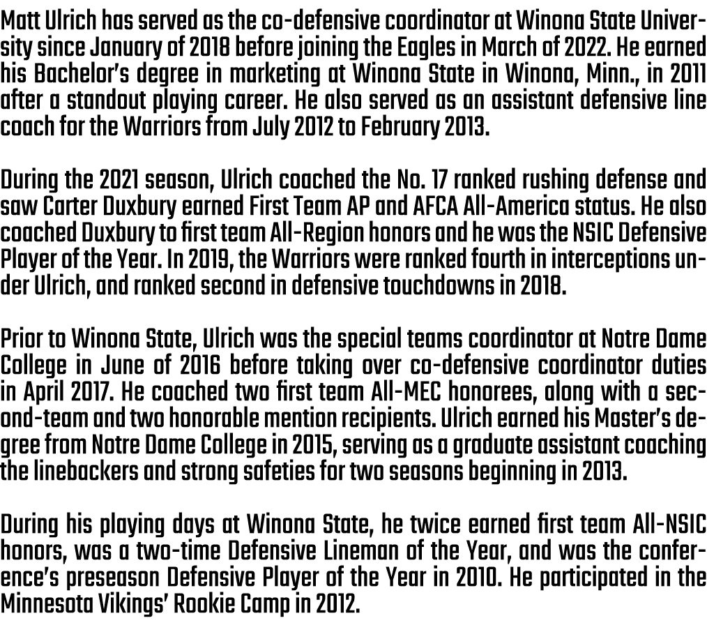 Matt Ulrich has served as the co defensive coordinator at Winona State University since January of 2018 before joinin...